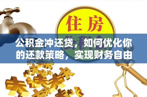 乌日公积金冲还贷，如何优化你的还款策略，实现财务自由？