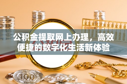 乌日公积金提取网上办理，高效便捷的数字化生活新体验