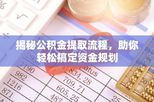乌日揭秘公积金提取流程，助你轻松搞定资金规划
