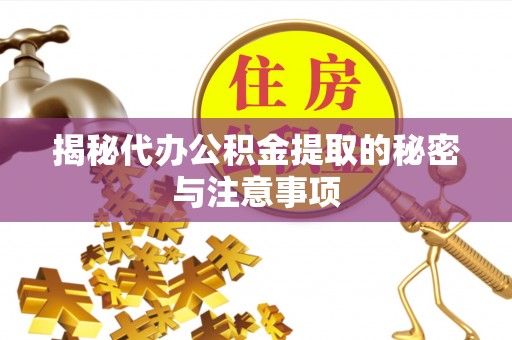 乌日揭秘代办公积金提取的秘密与注意事项