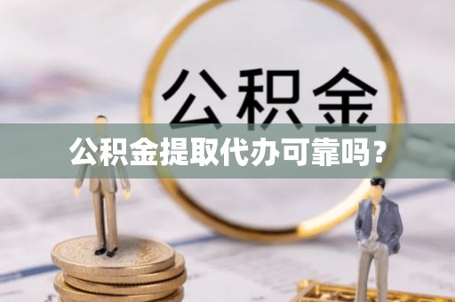 乌日公积金提取代办可靠吗？