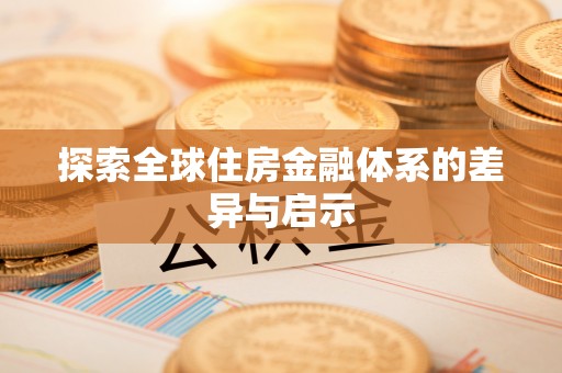 乌日探索全球住房金融体系的差异与启示
