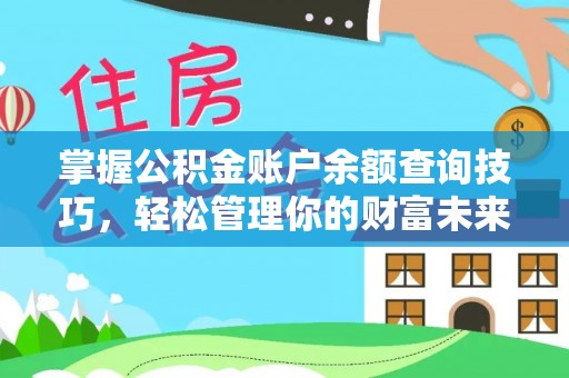乌日掌握公积金账户余额查询技巧，轻松管理你的财富未来