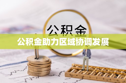 乌日公积金助力区域协调发展