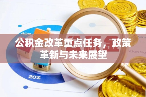 乌日公积金改革重点任务，政策革新与未来展望