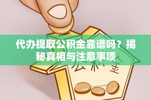 乌日代办提取公积金靠谱吗？揭秘真相与注意事项