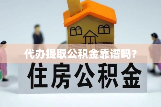 乌日代办提取公积金靠谱吗？