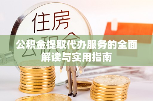 乌日公积金提取代办服务的全面解读与实用指南