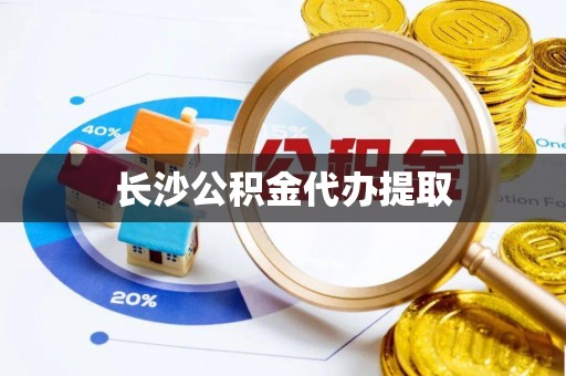 乌日长沙公积金代办提取