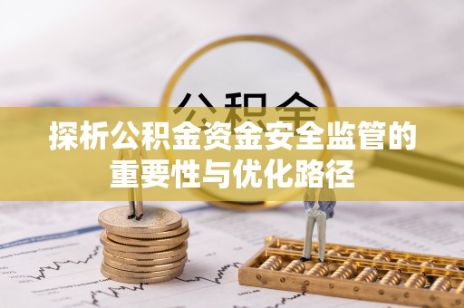 乌日探析公积金资金安全监管的重要性与优化路径