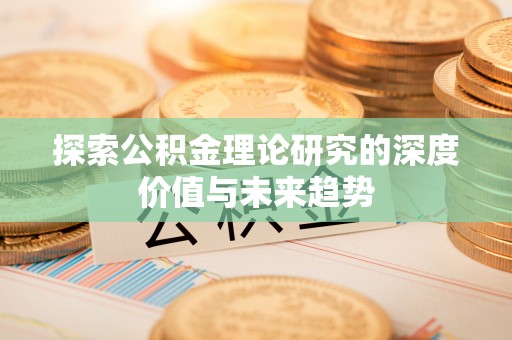 乌日探索公积金理论研究的深度价值与未来趋势