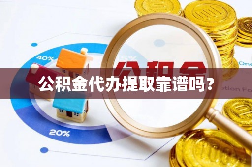 乌日公积金代办提取靠谱吗？