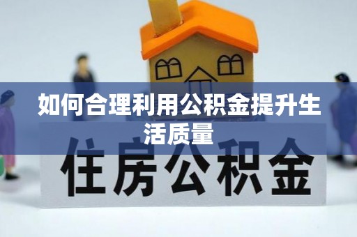 乌日如何合理利用公积金提升生活质量