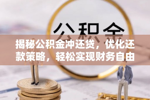 乌日揭秘公积金冲还贷，优化还款策略，轻松实现财务自由