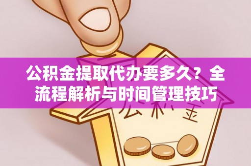 乌日公积金提取代办要多久？全流程解析与时间管理技巧